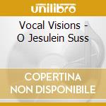Vocal Visions - O Jesulein Suss cd musicale di Vocal Visions