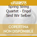 Spring String Quartet - Engel Sind Wir Selber cd musicale di Spring String Quartet