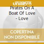 Pirates On A Boat Of Love - Love cd