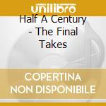 Half A Century - The Final Takes cd
