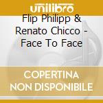Flip Philipp & Renato Chicco - Face To Face cd musicale di Flip Philipp & Renato Chicco