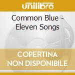 Common Blue - Eleven Songs cd musicale di Common Blue