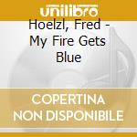 Hoelzl, Fred - My Fire Gets Blue cd