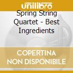 Spring String Quartet - Best Ingredients cd musicale di Spring String Quartet