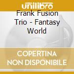 Frank Fusion Trio - Fantasy World cd
