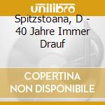 Spitzstoana, D - 40 Jahre Immer Drauf cd