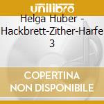 Helga Huber - Hackbrett-Zither-Harfe 3 cd musicale di Helga Huber