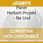 Pixner Herbert-Projekt - Na Und cd