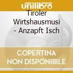 Tiroler Wirtshausmusi - Anzapft Isch cd