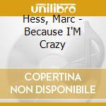 Hess, Marc - Because I'M Crazy cd musicale di Hess, Marc