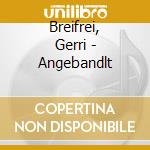 Breifrei, Gerri - Angebandlt cd musicale di Breifrei, Gerri