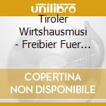 Tiroler Wirtshausmusi - Freibier Fuer Die Musi cd musicale di Tiroler Wirtshausmusi