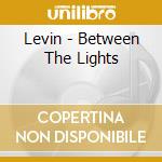 Levin - Between The Lights cd musicale di Levin