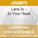 Lana Is - In Your Head cd