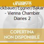 Dickbauer/Eggner/Bakanic - Vienna Chamber Diaries 2 cd musicale di Dickbauer/Eggner/Bakanic