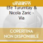 Efe Turumtay & Nicola Zaric - Via cd musicale di Efe Turumtay & Nicola Za