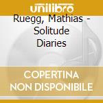Ruegg, Mathias - Solitude Diaries cd