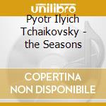 Pyotr Ilyich Tchaikovsky - the Seasons cd