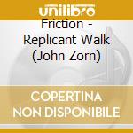 Friction - Replicant Walk (John Zorn) cd