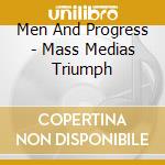 Men And Progress - Mass Medias Triumph cd