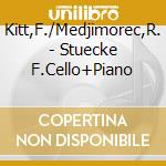 Kitt,F./Medjimorec,R. - Stuecke F.Cello+Piano cd musicale di Kitt,F./Medjimorec,R.