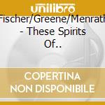 Fischer/Greene/Menrath - These Spirits Of.. cd