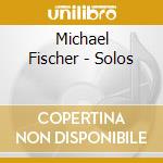 Michael Fischer - Solos cd