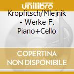 Kropfitsch/Mlejnik - Werke F. Piano+Cello cd musicale di Kropfitsch/Mlejnik