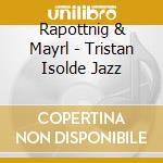 Rapottnig & Mayrl - Tristan Isolde Jazz cd musicale di Rapottnig & Mayrl