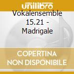 Vokalensemble 15.21 - Madrigale cd musicale di Vokalensemble 15.21