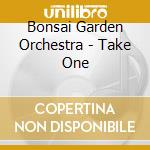 Bonsai Garden Orchestra - Take One cd