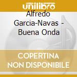 Alfredo Garcia-Navas - Buena Onda cd musicale di Alfredo Garcia