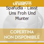 Spafudla - Lasst Uns Froh Und Munter cd musicale di Spafudla