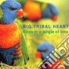 Big Tribal Heart - Birds In A Jungle Of.. cd