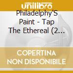 Philadelphy'S Paint - Tap The Ethereal (2 Cd) cd
