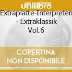 Extraplatte-Interpreten - Extraklassik Vol.6 cd musicale di Extraplatte
