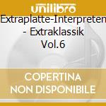 Extraplatte-Interpreten - Extraklassik Vol.6 cd