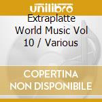Extraplatte World Music Vol 10 / Various cd musicale