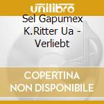 Sel Gapumex K.Ritter Ua - Verliebt cd musicale di Sel Gapumex K.Ritter Ua