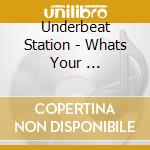 Underbeat Station - Whats Your ... cd musicale di Underbeat Station