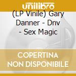 (LP Vinile) Gary Danner - Dnv - Sex Magic lp vinile di Gary Danner