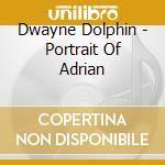 Dwayne Dolphin - Portrait Of Adrian cd musicale