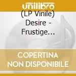 (LP Vinile) Desire - Frustige Zeiten lp vinile di Desire