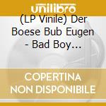 (LP Vinile) Der Boese Bub Eugen - Bad Boy Eugene lp vinile di Der Boese Bub Eugen