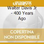 Walter Davis Jr - 400 Years Ago cd