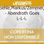 Koehle,Markus/Zemmer,J. - Abendroth Goes L-L-L cd