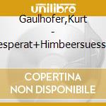Gaulhofer,Kurt - Desperat+Himbeersuess (Cd Singolo) cd