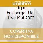 Bepn Enzlberger Ua - Live Mai 2003 cd
