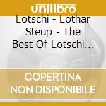 Lotschi - Lothar Steup - The Best Of Lotschi - Die Fahrkarten Nac cd