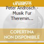 Peter Androsch - Musik Fur Theremin (Sammlung 6) cd musicale di Peter Androsch